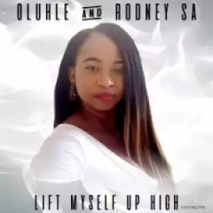 Oluhle - Lift Myself Up High  (Original Mix) ft. Rodney SA